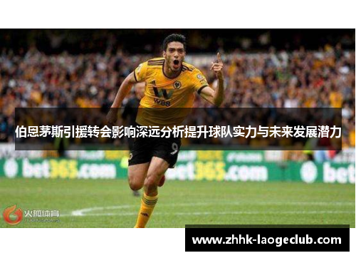 伯恩茅斯引援转会影响深远分析提升球队实力与未来发展潜力