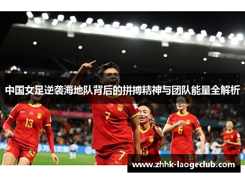 中国女足逆袭海地队背后的拼搏精神与团队能量全解析