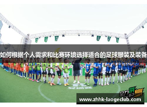 如何根据个人需求和比赛环境选择适合的足球服装及装备