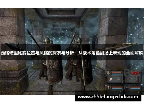 西格诺里比赛位置与风格的探索与分析:从战术角色到场上表现的全面解读 西格诺里比赛位置与风格的探索与分析:从战术角色到场上表现的全面解读