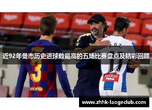近92年曼市历史进球数最高的五场比赛盘点及精彩回顾