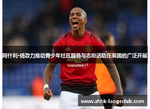 阿什利·扬致力推动青少年社区服务与志愿活动在英国的广泛开展