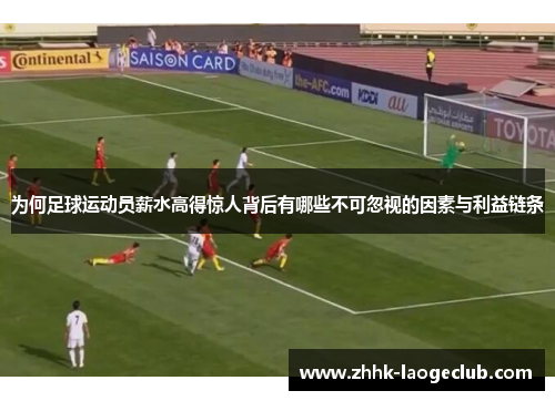 为何足球运动员薪水高得惊人背后有哪些不可忽视的因素与利益链条 为何足球运动员薪水高得惊人背后有哪些不可忽视的因素与利益链条