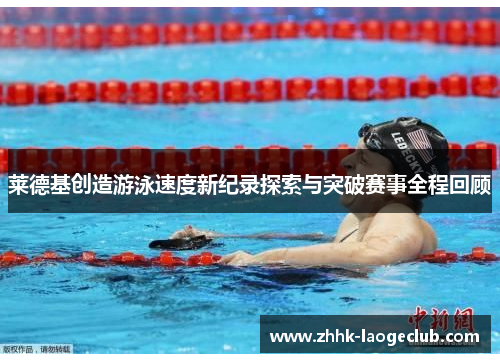 莱德基创造游泳速度新纪录探索与突破赛事全程回顾