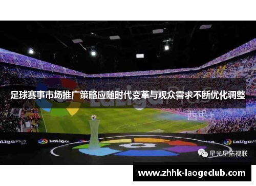 足球赛事市场推广策略应随时代变革与观众需求不断优化调整