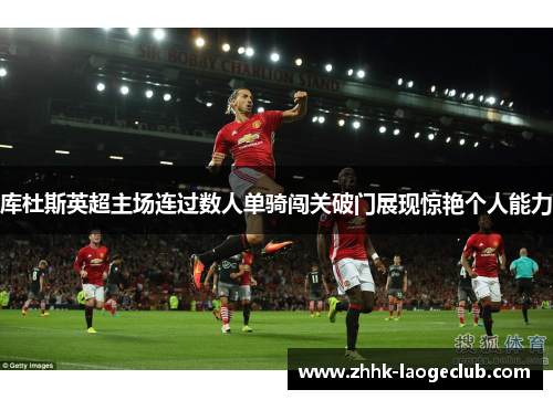 库杜斯英超主场连过数人单骑闯关破门展现惊艳个人能力 库杜斯英超主场连过数人单骑闯关破门展现惊艳个人能力
